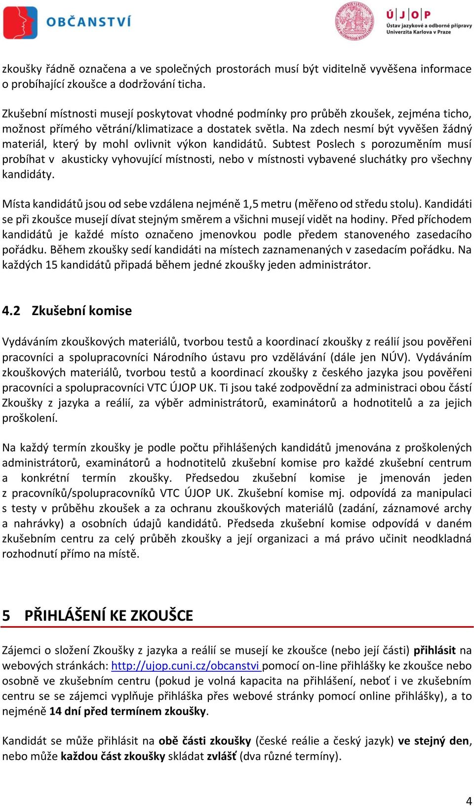Na zdech nesmí být vyvěšen žádný materiál, který by mohl ovlivnit výkon kandidátů.