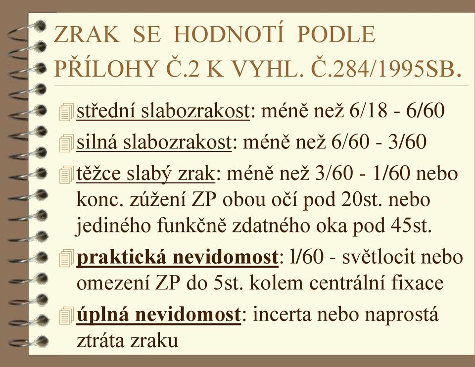 méně než 3/60-1/60 nebo konc. zúžení ZP obou očí pod 20st.