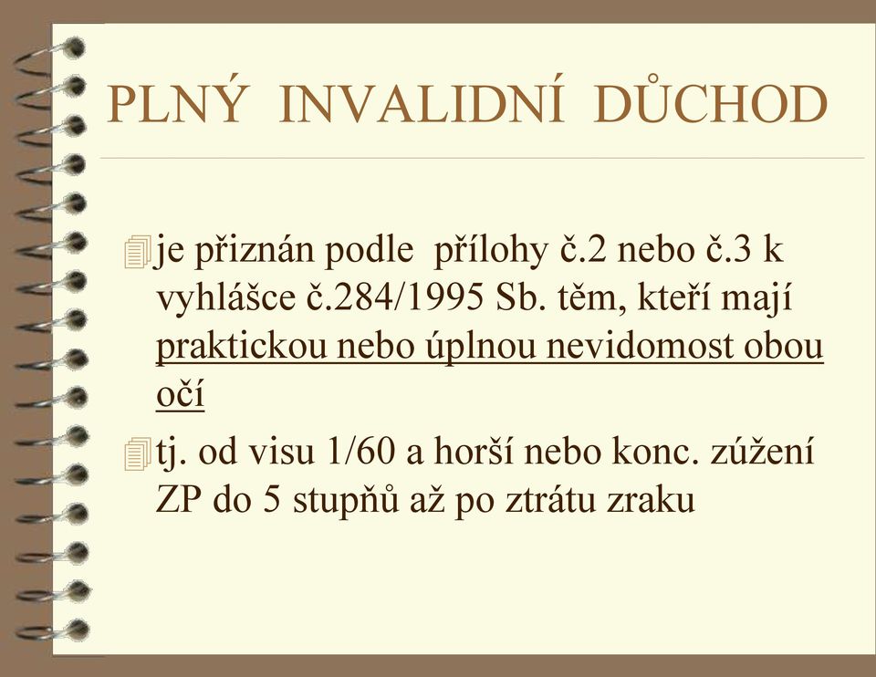 těm, kteří mají praktickou nebo úplnou nevidomost obou