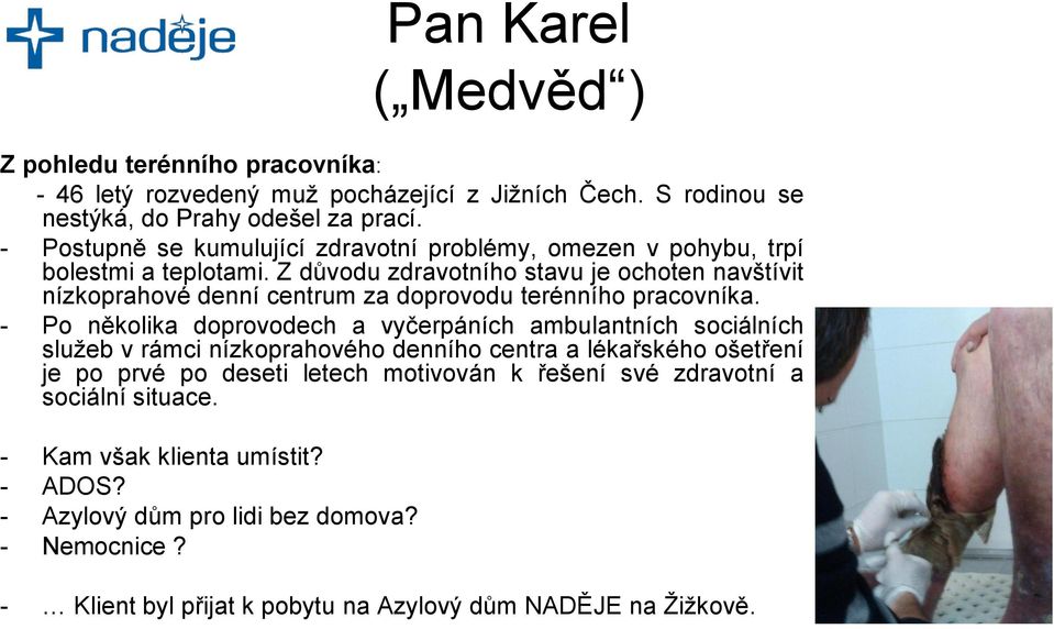 Z důvodu zdravotního stavu je ochoten navštívit nízkoprahové denní centrum za doprovodu terénního pracovníka.