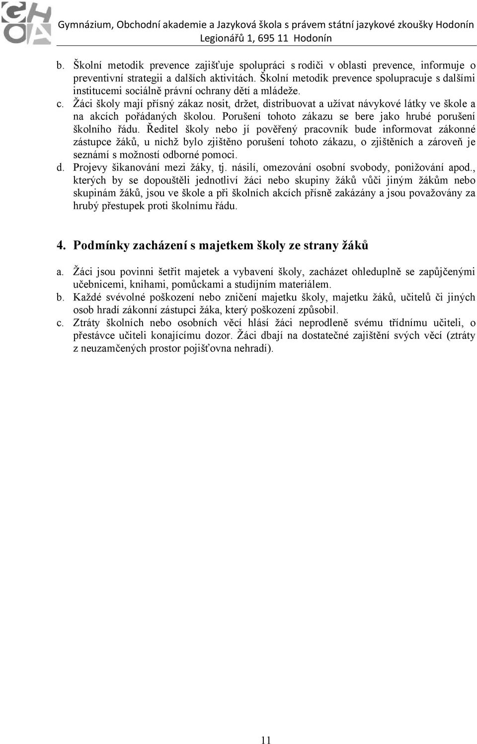 Žáci školy mají přísný zákaz nosit, držet, distribuovat a užívat návykové látky ve škole a na akcích pořádaných školou. Porušení tohoto zákazu se bere jako hrubé porušení školního řádu.