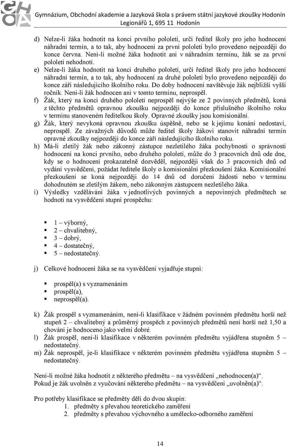 e) Nelze-li žáka hodnotit na konci druhého pololetí, určí ředitel školy pro jeho hodnocení náhradní termín, a to tak, aby hodnocení za druhé pololetí bylo provedeno nejpozději do konce září