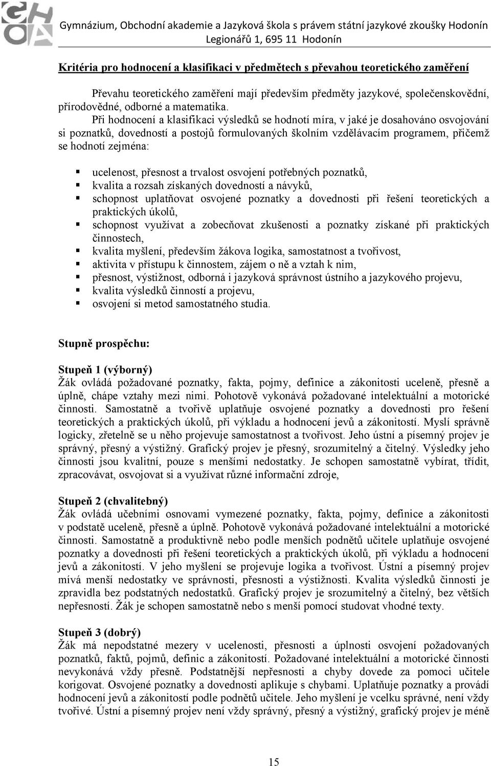 ucelenost, přesnost a trvalost osvojení potřebných poznatků, kvalita a rozsah získaných dovedností a návyků, schopnost uplatňovat osvojené poznatky a dovednosti při řešení teoretických a praktických