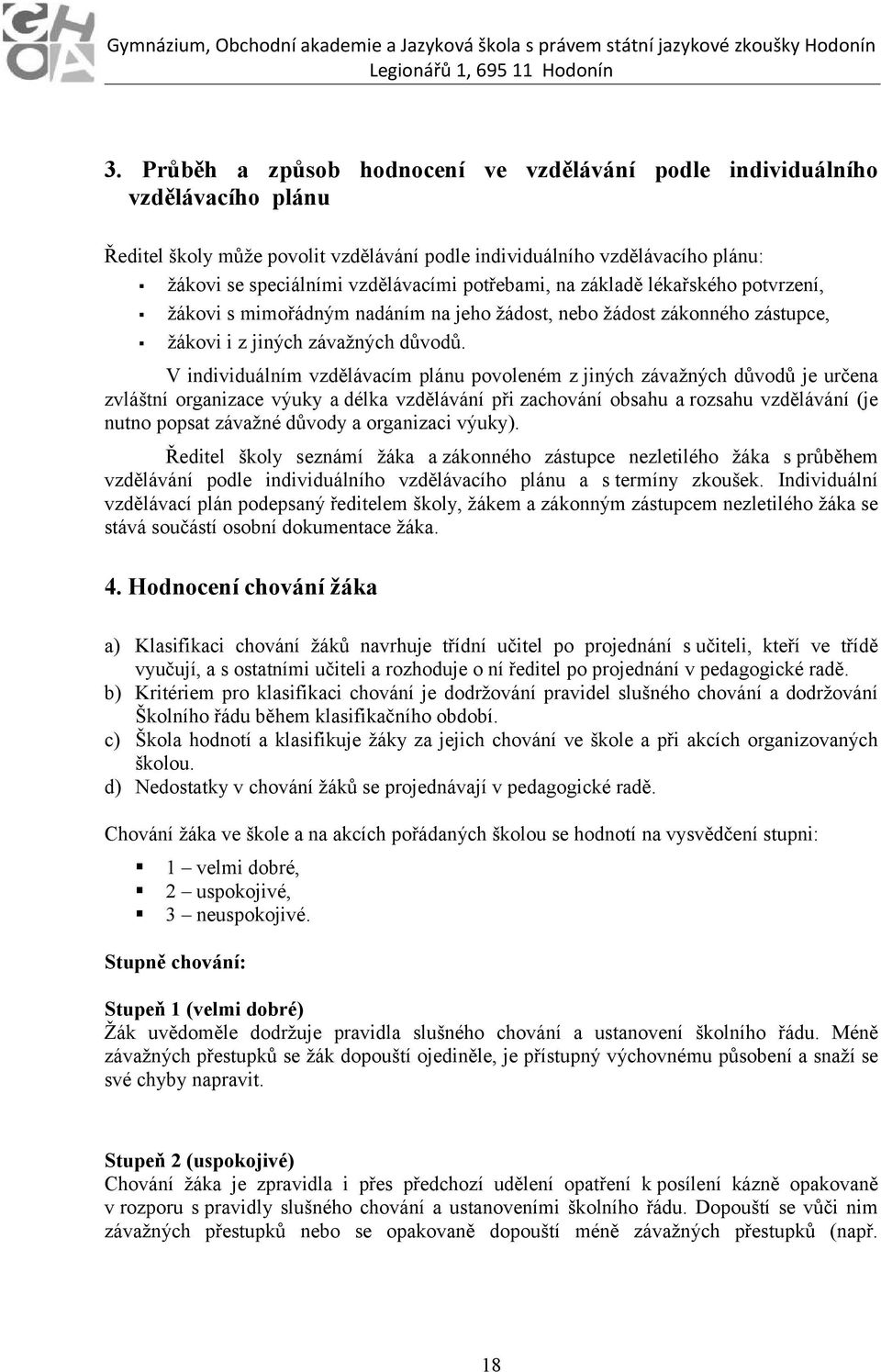 V individuálním vzdělávacím plánu povoleném z jiných závažných důvodů je určena zvláštní organizace výuky a délka vzdělávání při zachování obsahu a rozsahu vzdělávání (je nutno popsat závažné důvody