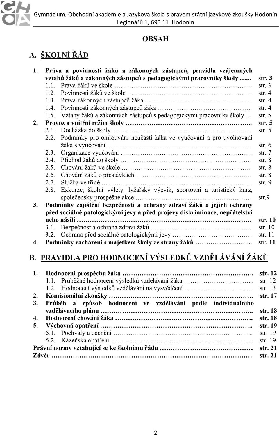 Vztahy žáků a zákonných zástupců s pedagogickými pracovníky školy str. 5 2. Provoz a vnitřní režim školy.. str. 5 2.1. Docházka do školy.. str. 5 2.2. Podmínky pro omlouvání neúčasti žáka ve vyučování a pro uvolňování žáka s vyučování.