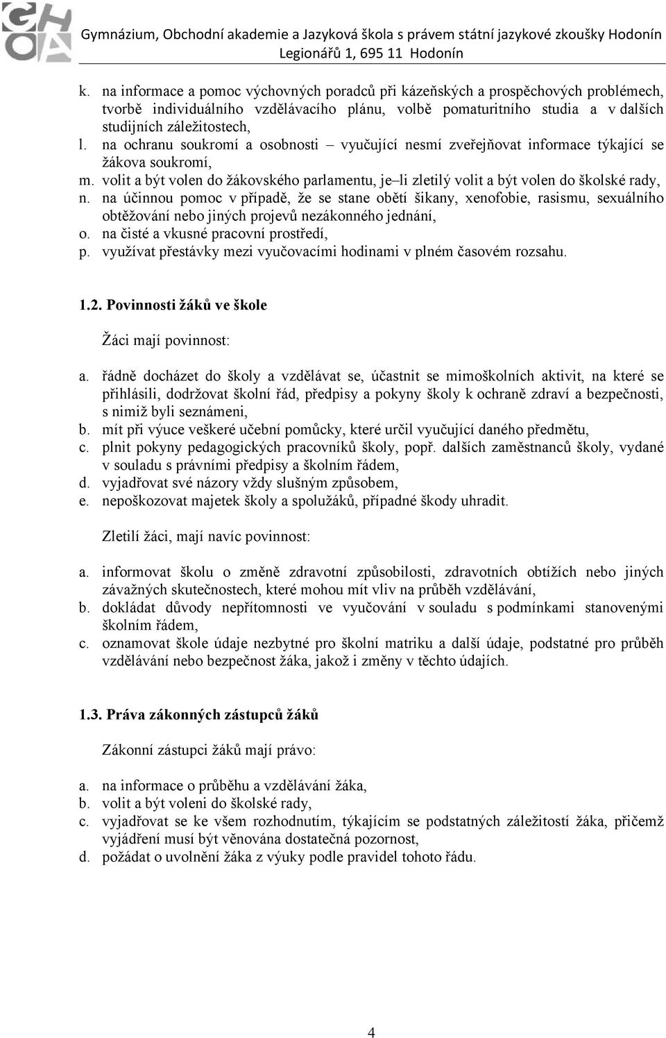 na účinnou pomoc v případě, že se stane obětí šikany, xenofobie, rasismu, sexuálního obtěžování nebo jiných projevů nezákonného jednání, o. na čisté a vkusné pracovní prostředí, p.