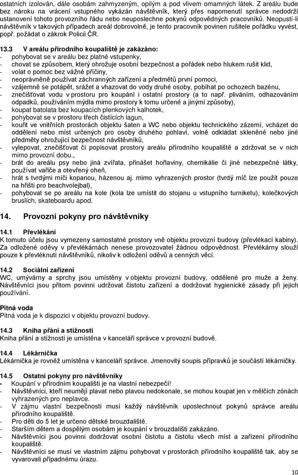 Neopustí-li návštěvník v takových případech areál dobrovolně, je tento pracovník povinen rušitele pořádku vyvést, popř. požádat o zákrok Policii ČR. 13.