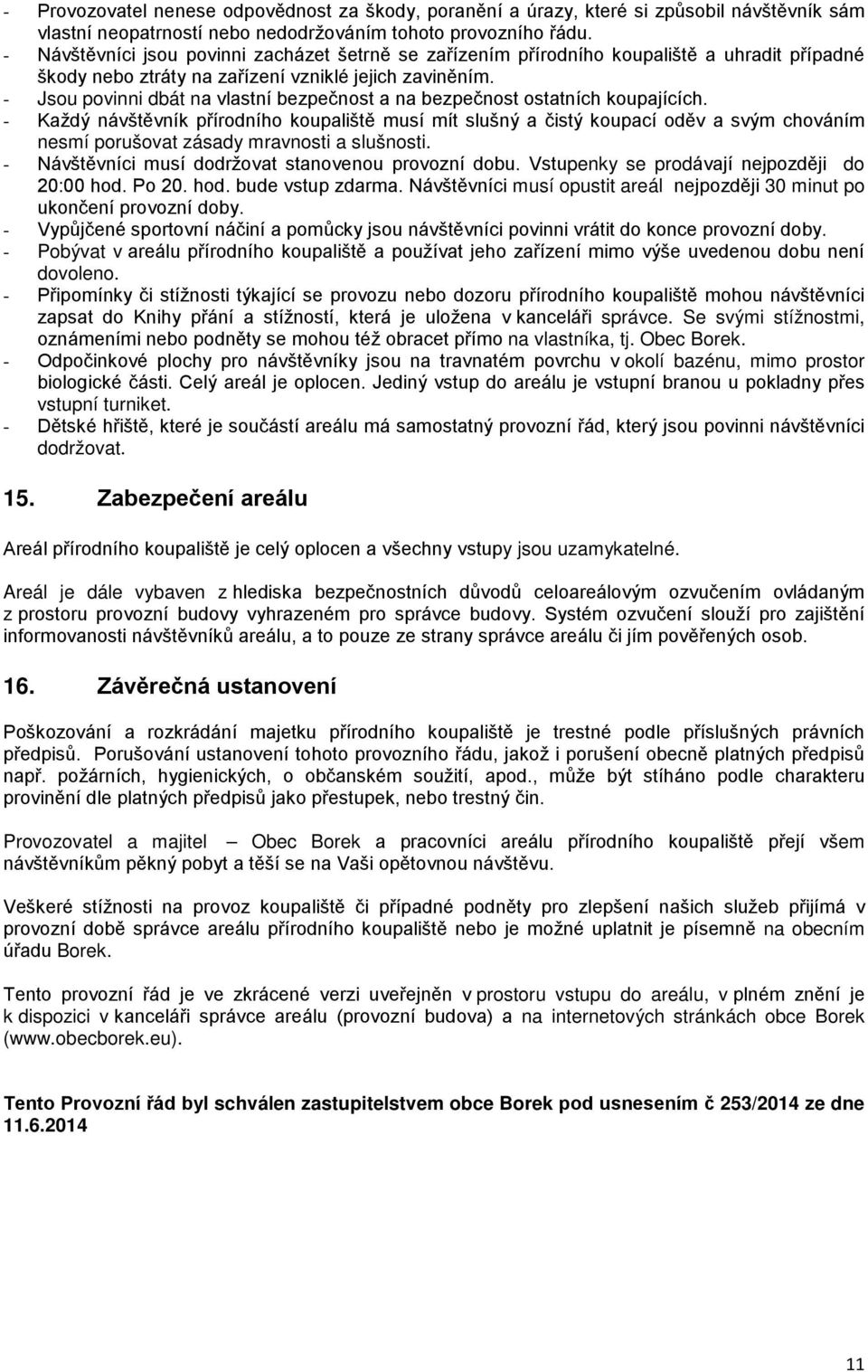 - Jsou povinni dbát na vlastní bezpečnost a na bezpečnost ostatních koupajících.