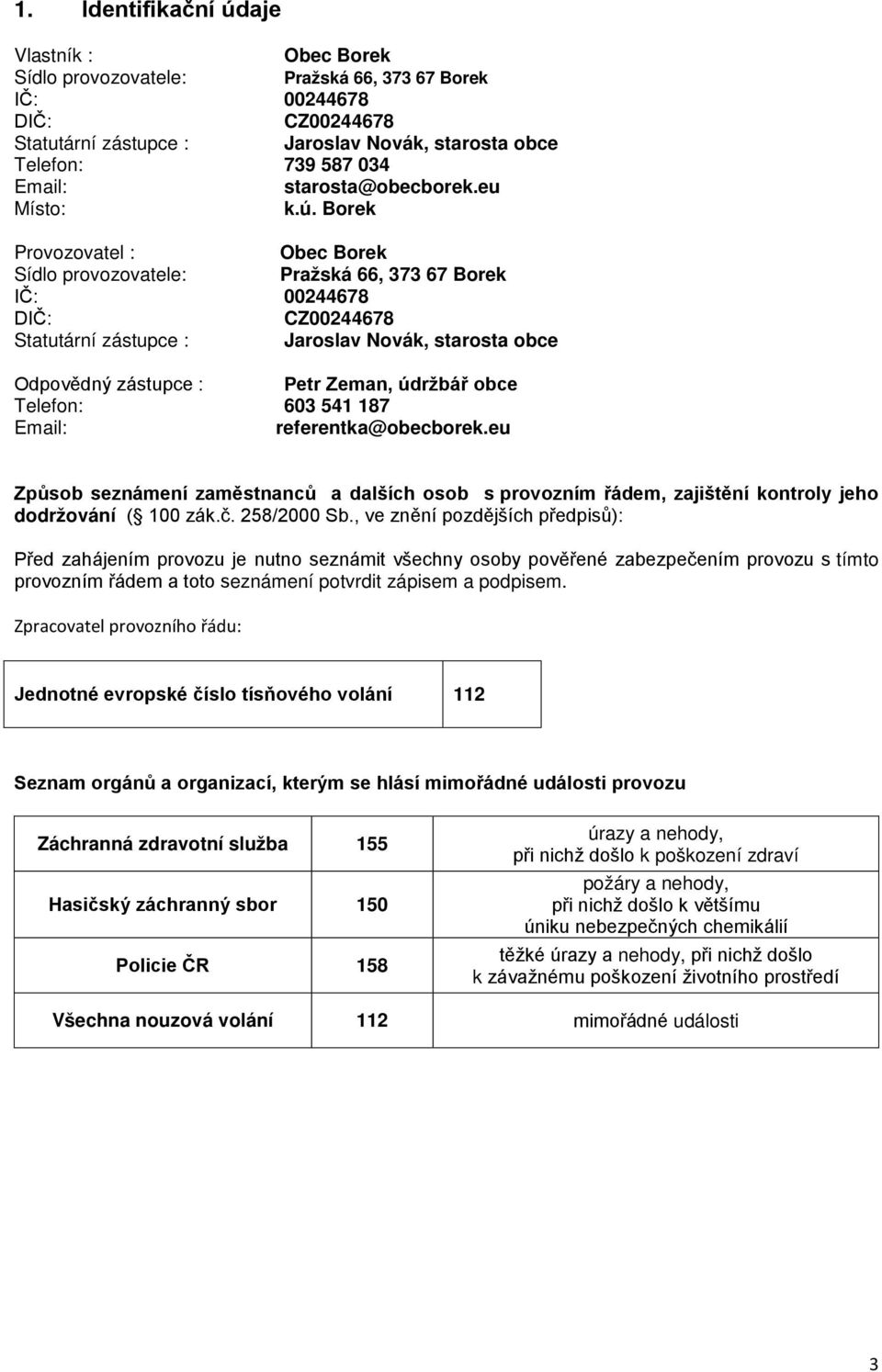 Borek Provozovatel : Obec Borek Sídlo provozovatele: Pražská 66, 373 67 Borek IČ: 00244678 DIČ: CZ00244678 Statutární zástupce : Jaroslav Novák, starosta obce Odpovědný zástupce : Petr Zeman, údržbář