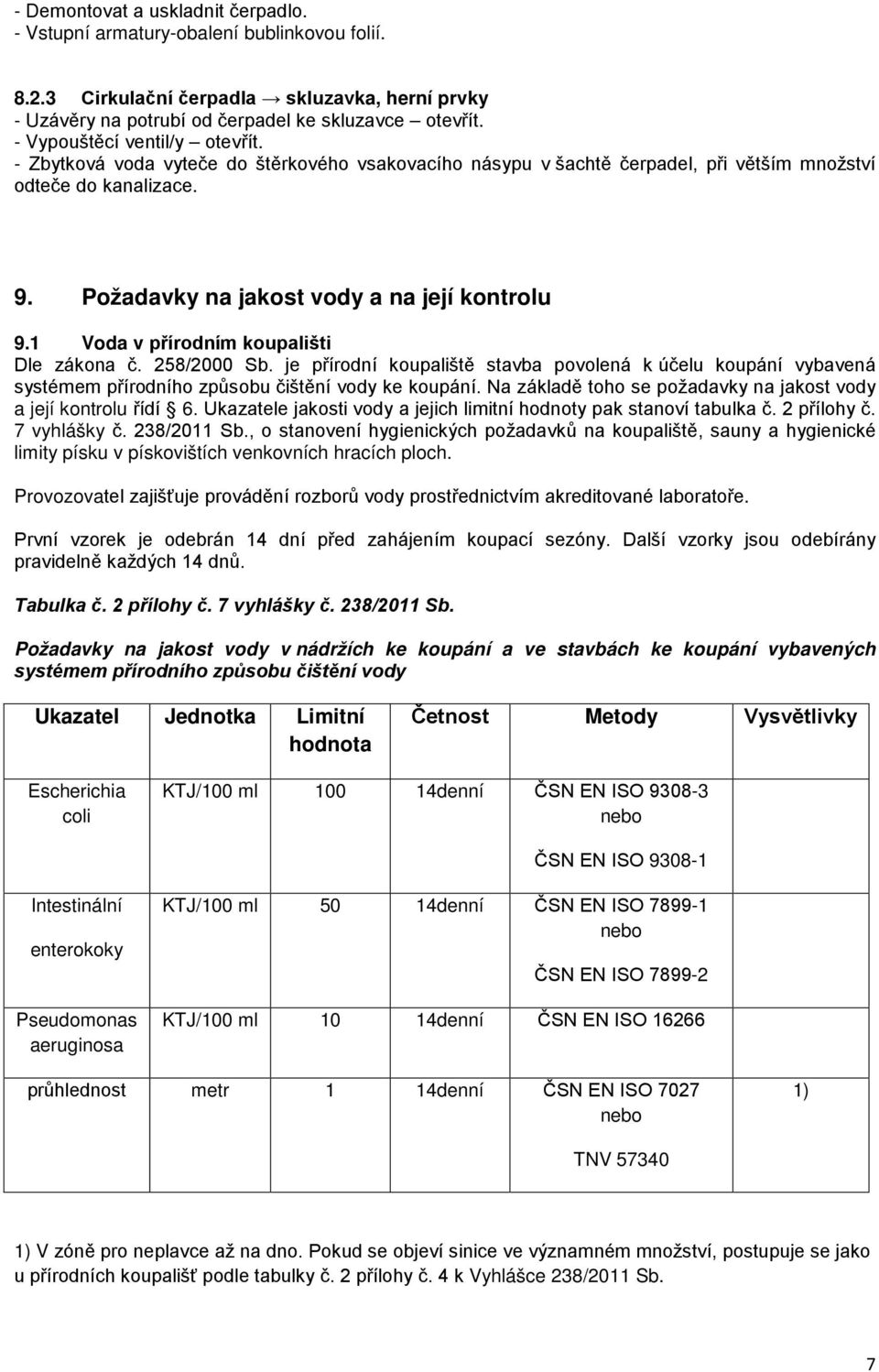 1 Voda v přírodním koupališti Dle zákona č. 258/2000 Sb. je přírodní koupaliště stavba povolená k účelu koupání vybavená systémem přírodního způsobu čištění vody ke koupání.