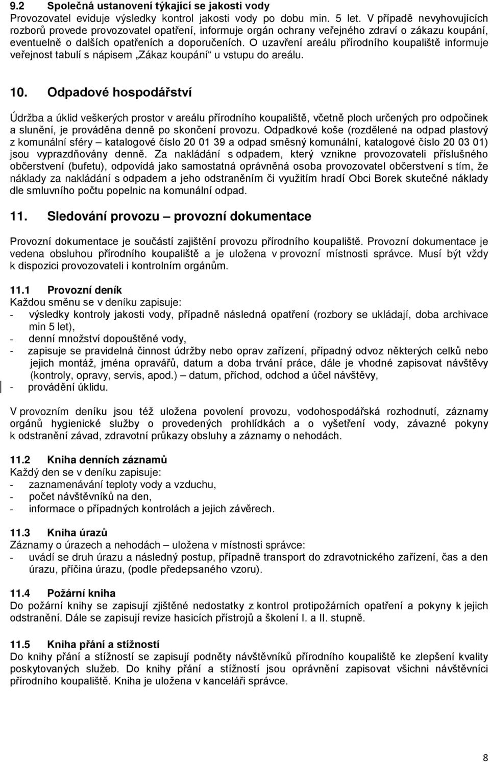 O uzavření areálu přírodního koupaliště informuje veřejnost tabulí s nápisem Zákaz koupání u vstupu do areálu. 10.