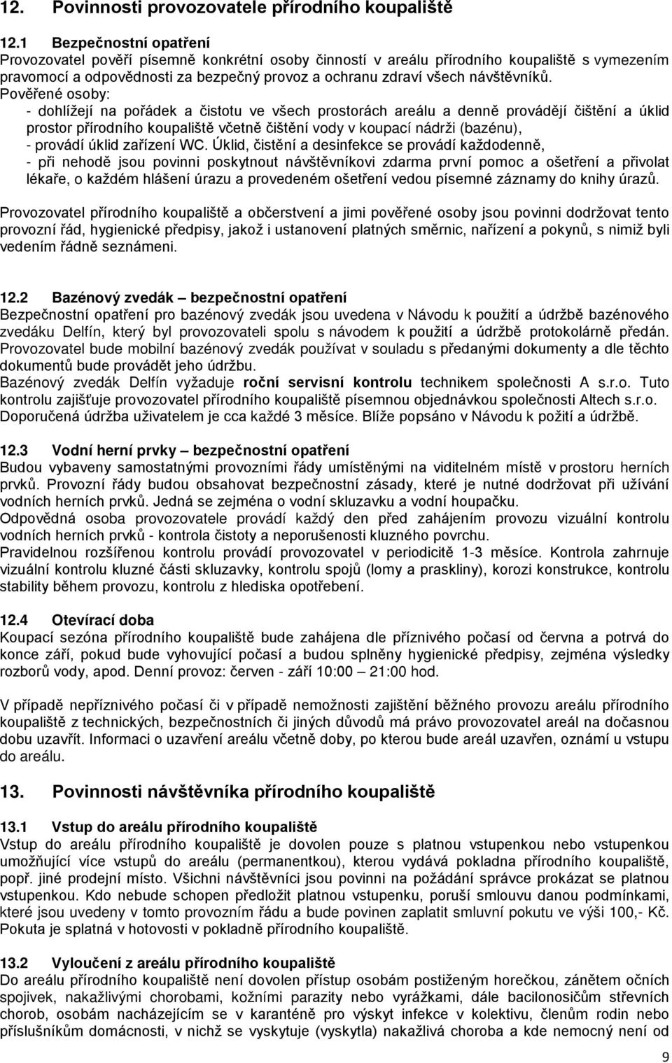 Pověřené osoby: - dohlížejí na pořádek a čistotu ve všech prostorách areálu a denně provádějí čištění a úklid prostor přírodního koupaliště včetně čištění vody v koupací nádrži (bazénu), - provádí