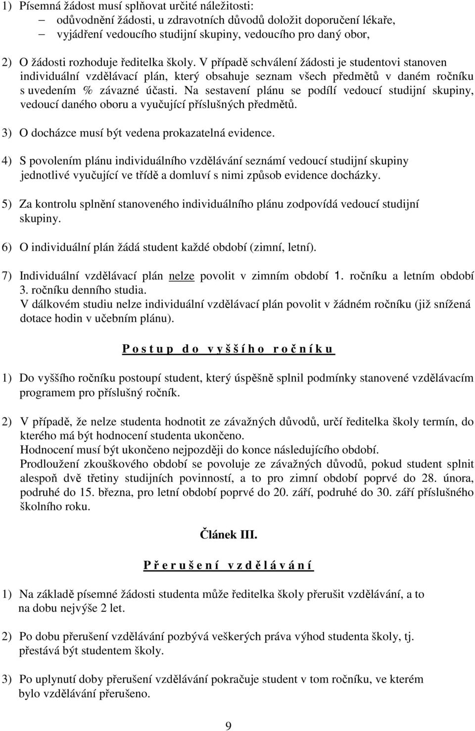 Na sestavení plánu se podílí vedoucí studijní skupiny, vedoucí daného oboru a vyučující příslušných předmětů. 3) O docházce musí být vedena prokazatelná evidence.