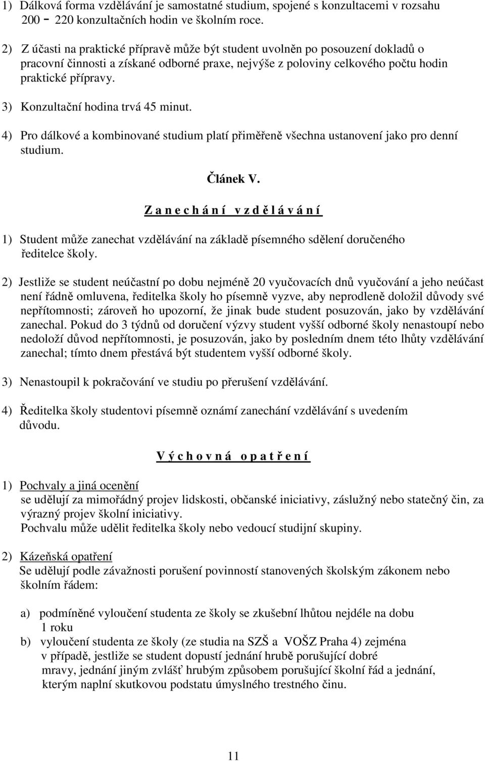 3) Konzultační hodina trvá 45 minut. 4) Pro dálkové a kombinované studium platí přiměřeně všechna ustanovení jako pro denní studium. Článek V.