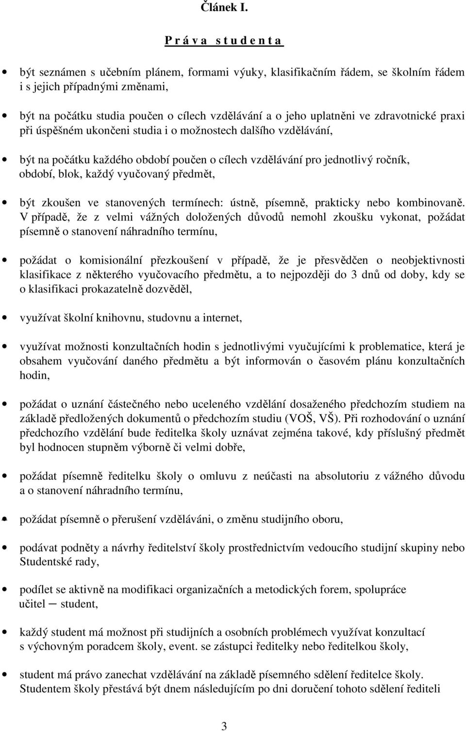 uplatněni ve zdravotnické praxi při úspěšném ukončeni studia i o možnostech dalšího vzdělávání, být na počátku každého období poučen o cílech vzdělávání pro jednotlivý ročník, období, blok, každý