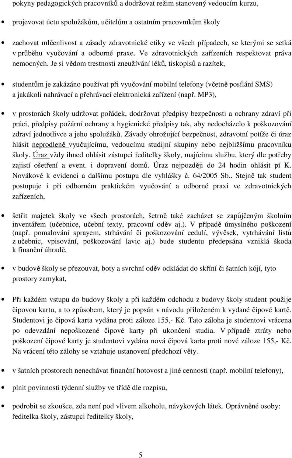 Je si vědom trestnosti zneužívání léků, tiskopisů a razítek, studentům je zakázáno používat při vyučování mobilní telefony (včetně posílání SMS) a jakákoli nahrávací a přehrávací elektronická