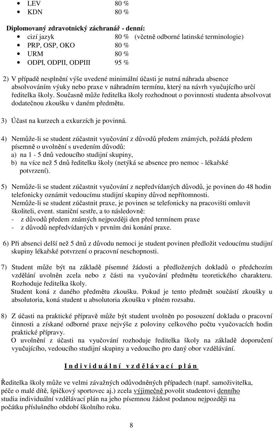 Současně může ředitelka školy rozhodnout o povinnosti studenta absolvovat dodatečnou zkoušku v daném předmětu. 3) Účast na kurzech a exkurzích je povinná.