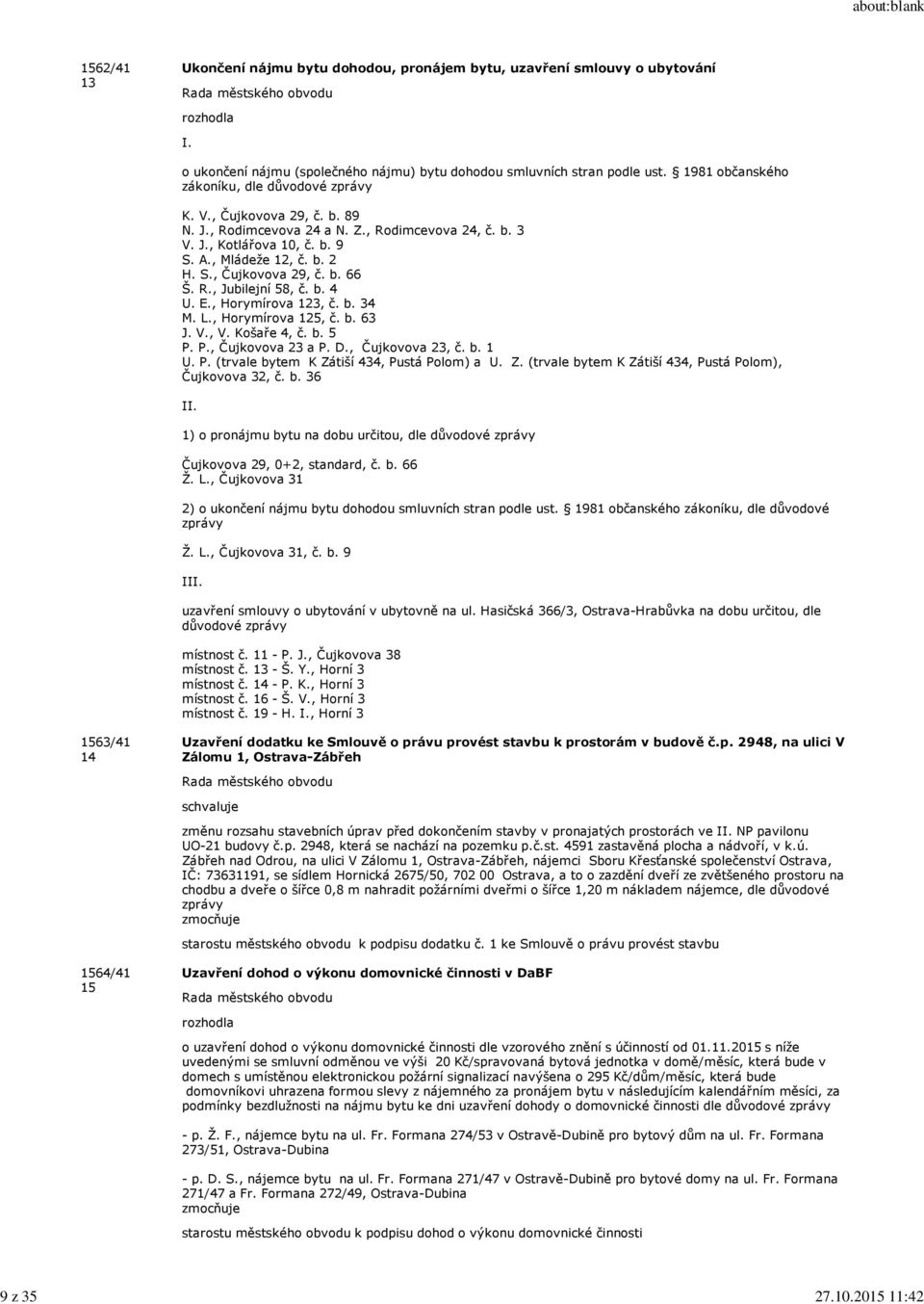 R., Jubilejní 58, č. b. 4 U. E., Horymírova 123, č. b. 34 M. L., Horymírova 125, č. b. 63 J. V., V. Košaře 4, č. b. 5 P. P., Čujkovova 23 a P. D., Čujkovova 23, č. b. 1 U. P. (trvale bytem K Zátiší 434, Pustá Polom) a U.