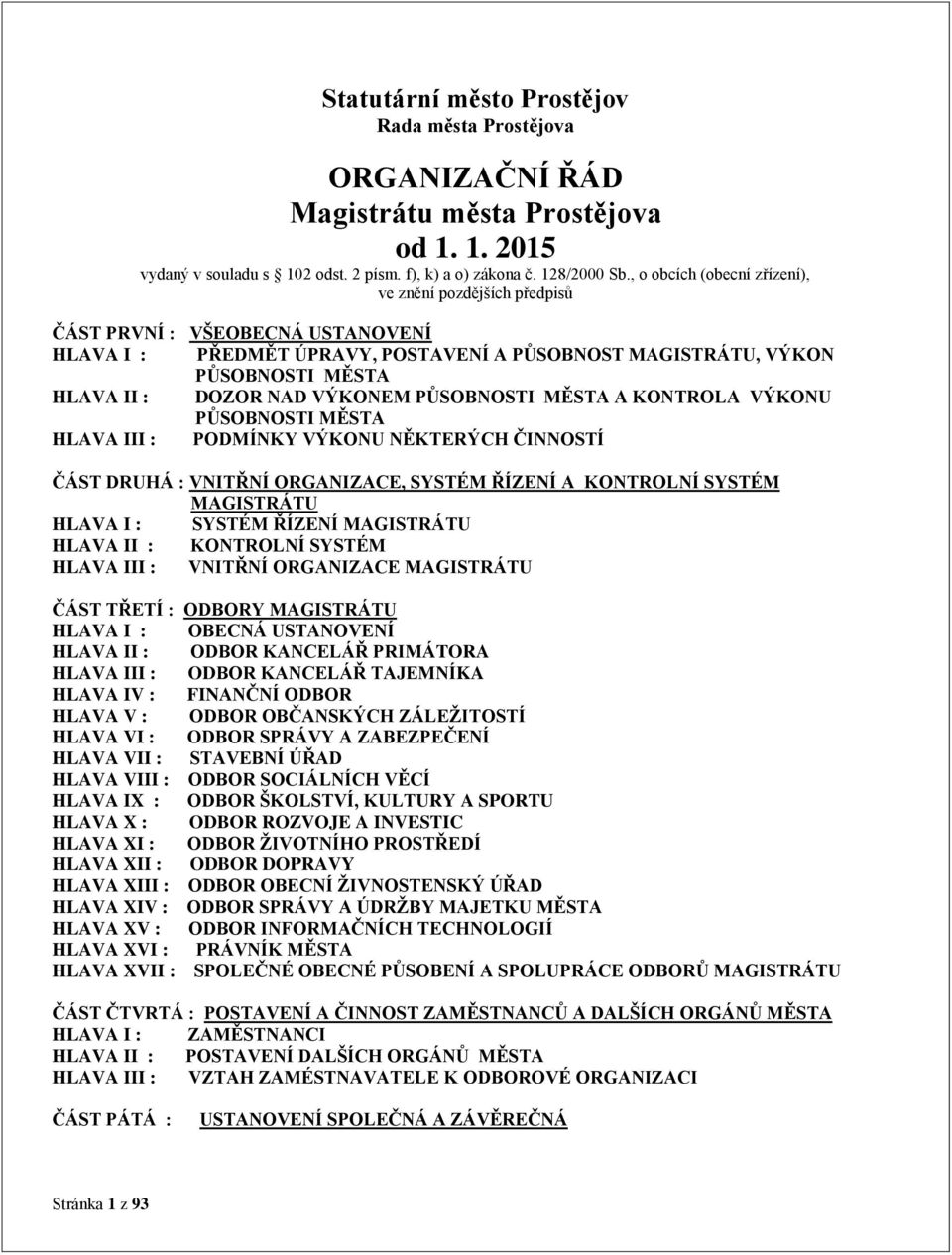 VÝKONEM PŮSOBNOSTI MĚSTA A KONTROLA VÝKONU PŮSOBNOSTI MĚSTA HLAVA III : PODMÍNKY VÝKONU NĚKTERÝCH ČINNOSTÍ ČÁST DRUHÁ : VNITŘNÍ ORGANIZACE, SYSTÉM ŘÍZENÍ A KONTROLNÍ SYSTÉM MAGISTRÁTU HLAVA I :