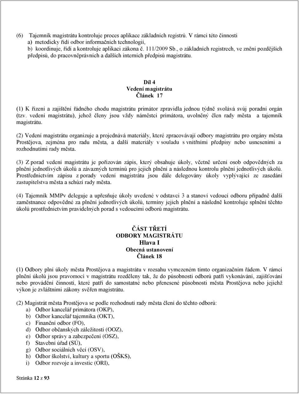 Díl 4 Vedení magistrátu Článek 17 (1) K řízení a zajištění řádného chodu magistrátu primátor zpravidla jednou týdně svolává svůj poradní orgán (tzv.