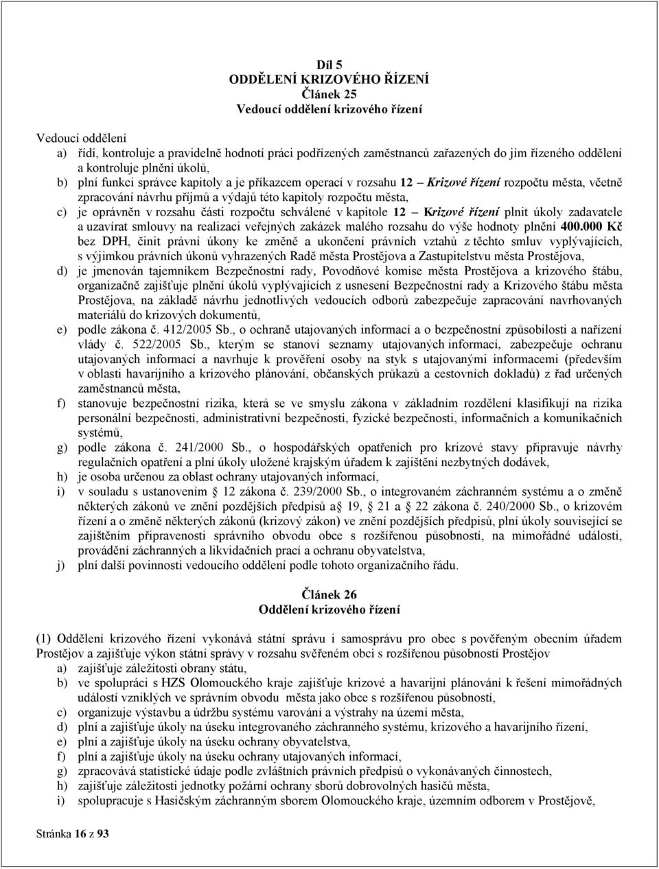 rozpočtu schválené v kapitole 12 Krizové řízení plnit úkoly zadavatele a uzavírat smlouvy na realizaci veřejných zakázek malého rozsahu do výše hodnoty plnění 400.