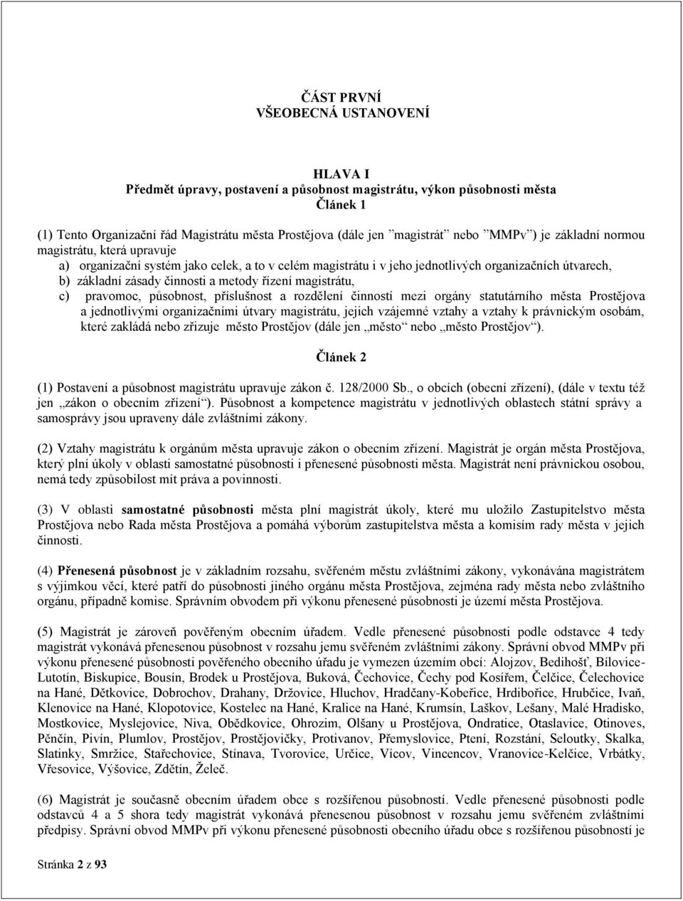 řízení magistrátu, c) pravomoc, působnost, příslušnost a rozdělení činností mezi orgány statutárního města Prostějova a jednotlivými organizačními útvary magistrátu, jejich vzájemné vztahy a vztahy k