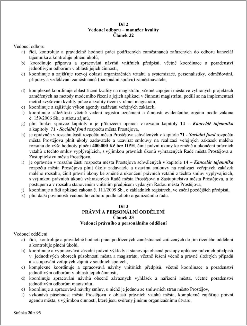 vztahů a systemizace, personalistiky, odměňování, přípravy a vzdělávání zaměstnanců (personální správu) zaměstnavatele, d) komplexně koordinuje oblast řízení kvality na magistrátu, včetně zapojení