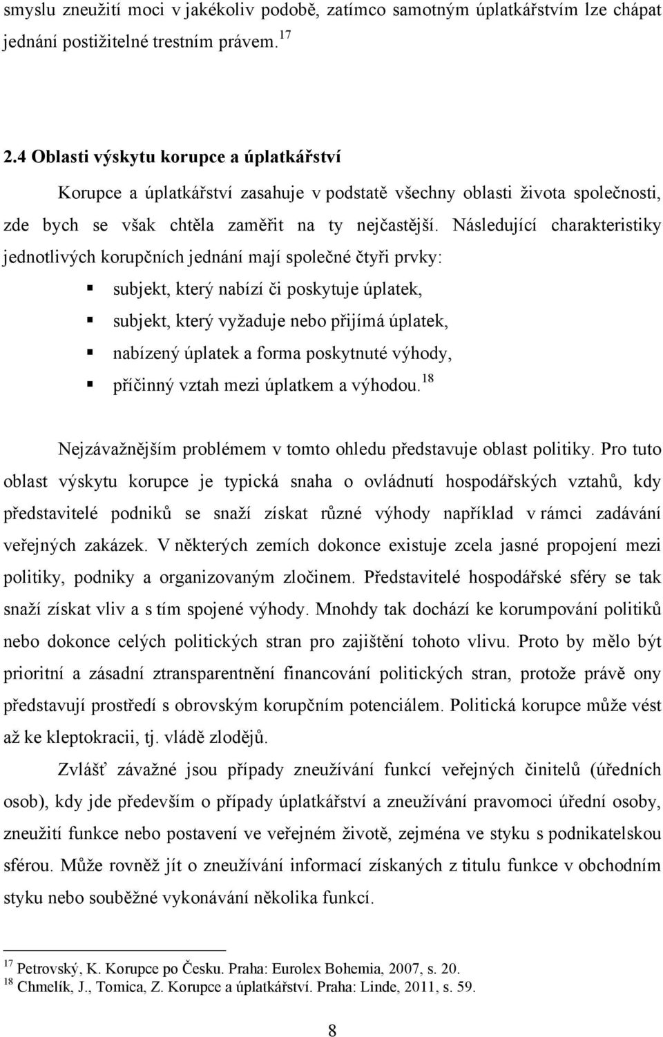 Následující charakteristiky jednotlivých korupčních jednání mají společné čtyři prvky: subjekt, který nabízí či poskytuje úplatek, subjekt, který vyžaduje nebo přijímá úplatek, nabízený úplatek a