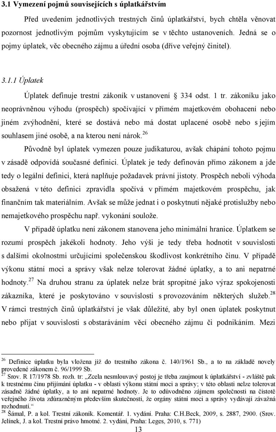 zákoníku jako neoprávněnou výhodu (prospěch) spočívající v přímém majetkovém obohacení nebo jiném zvýhodnění, které se dostává nebo má dostat uplacené osobě nebo s jejím souhlasem jiné osobě, a na