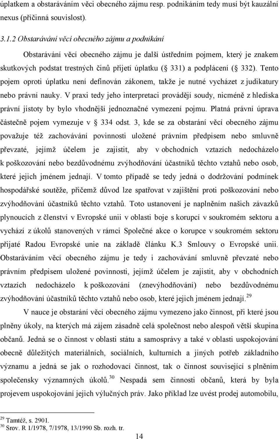 Tento pojem oproti úplatku není definován zákonem, takže je nutné vycházet z judikatury nebo právní nauky.