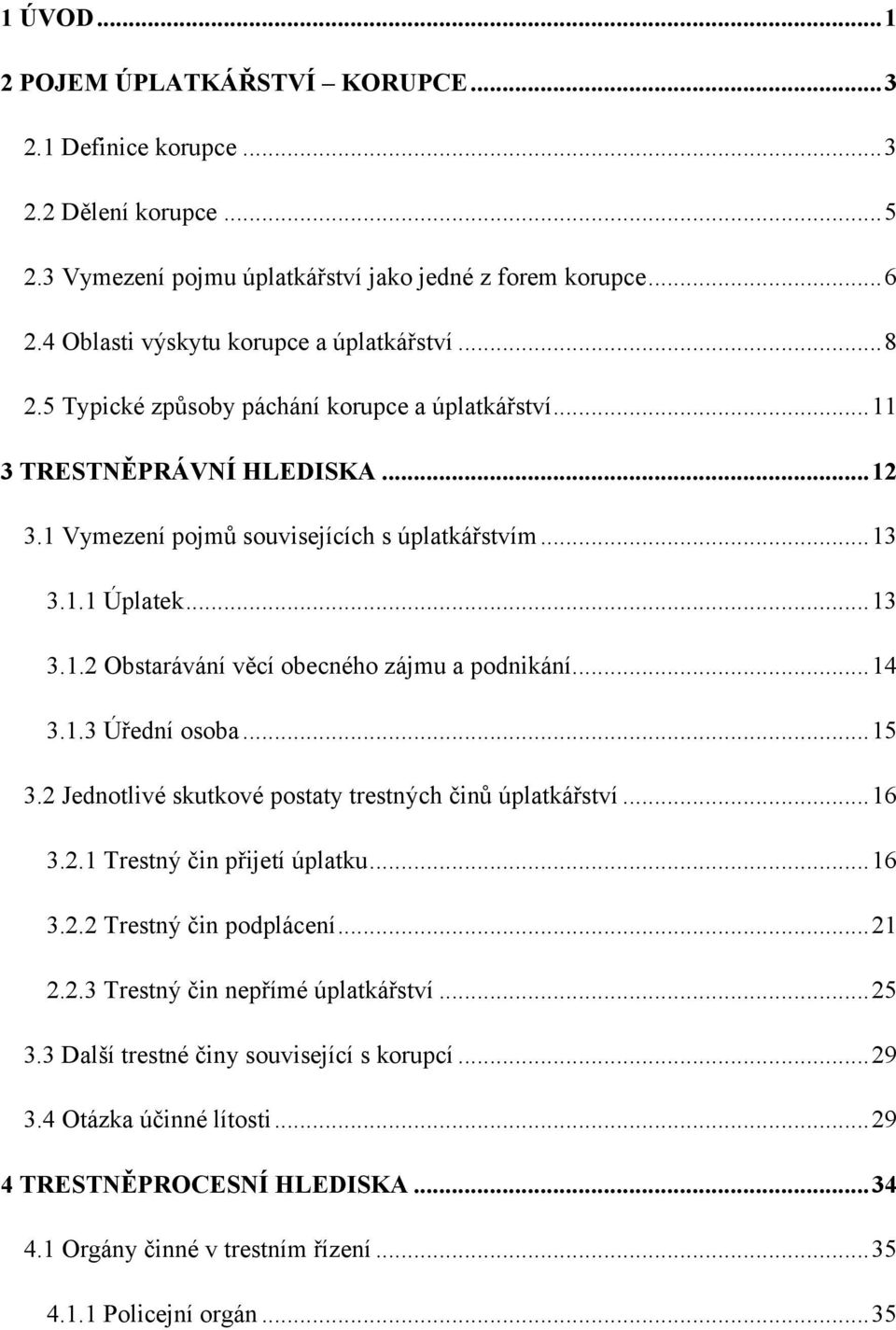 ..14 3.1.3 Úřední osoba...15 3.2 Jednotlivé skutkové postaty trestných činů úplatkářství...16 3.2.1 Trestný čin přijetí úplatku...16 3.2.2 Trestný čin podplácení...21 2.2.3 Trestný čin nepřímé úplatkářství.