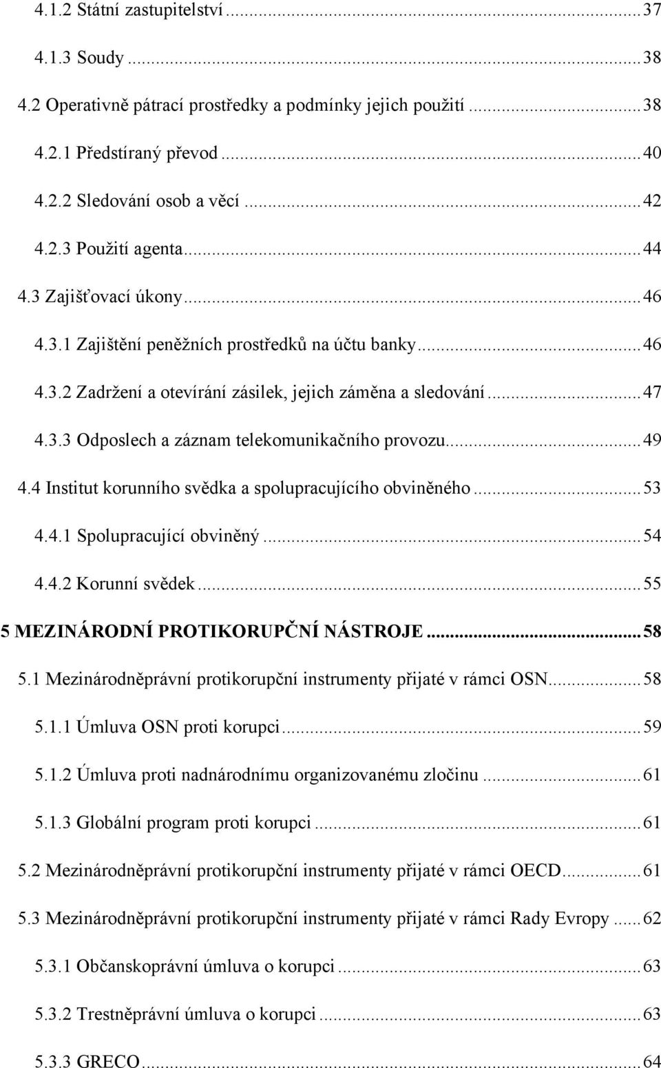 ..49 4.4 Institut korunního svědka a spolupracujícího obviněného...53 4.4.1 Spolupracující obviněný...54 4.4.2 Korunní svědek...55 5 MEZINÁRODNÍ PROTIKORUPČNÍ NÁSTROJE...58 5.