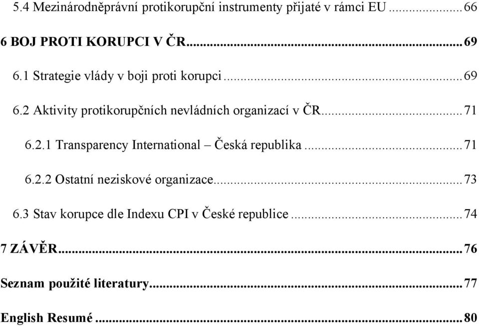2.1 Transparency International Česká republika...71 6.2.2 Ostatní neziskové organizace...73 6.