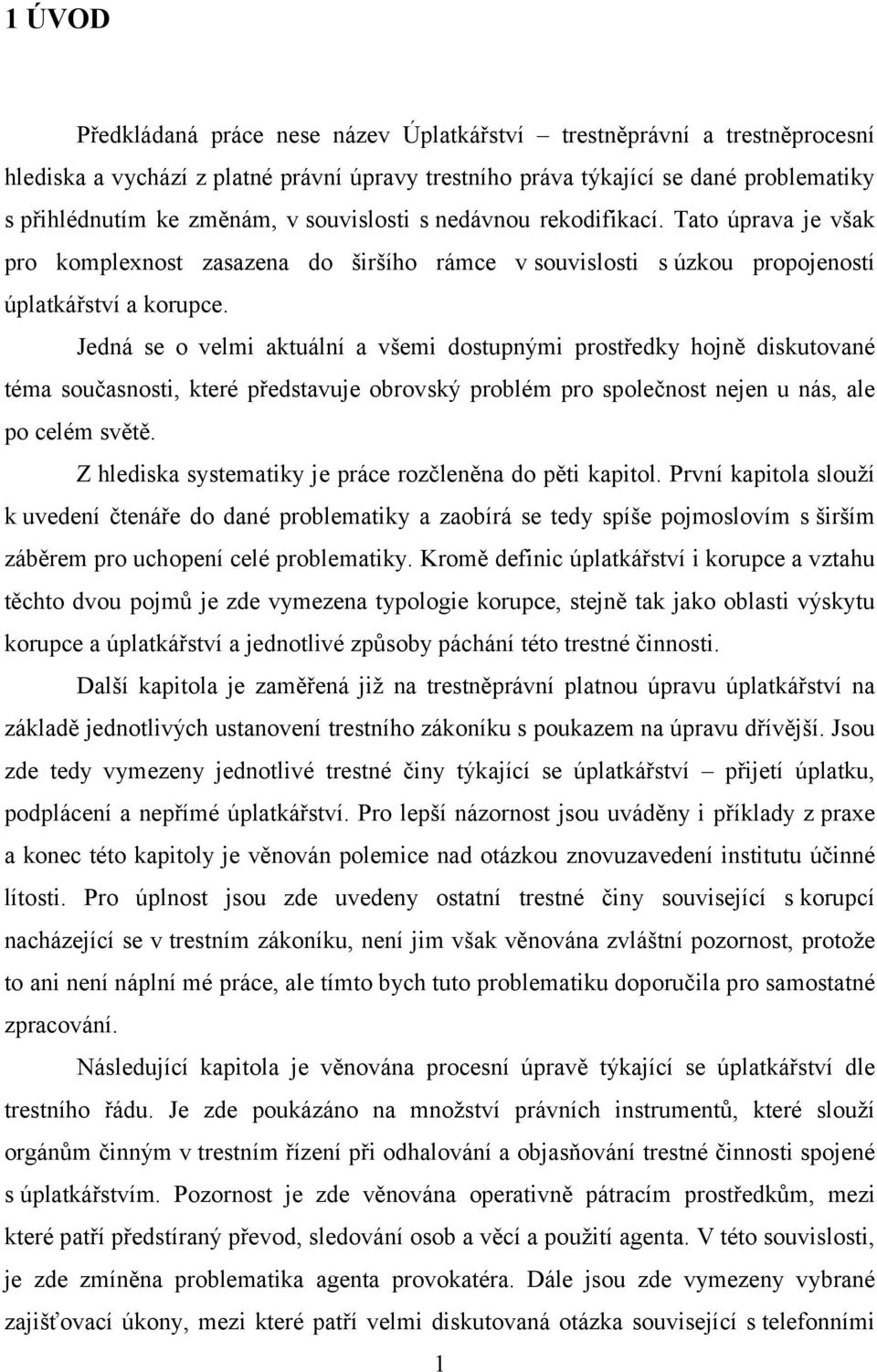 Jedná se o velmi aktuální a všemi dostupnými prostředky hojně diskutované téma současnosti, které představuje obrovský problém pro společnost nejen u nás, ale po celém světě.