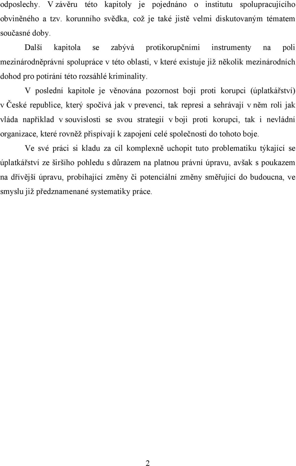 V poslední kapitole je věnována pozornost boji proti korupci (úplatkářství) v České republice, který spočívá jak v prevenci, tak represi a sehrávají v něm roli jak vláda například v souvislosti se