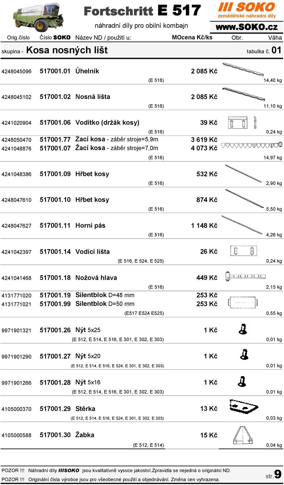 07 Žací kosa - záběr stroje=7,0m 39 Kč (E 516) 0,24 kg 3 619 Kč 4 073 Kč (E 516) 14,97 kg 4241048386 517001.09 Hřbet kosy 4248047610 517001.10 Hřbet kosy 4248047627 517001.