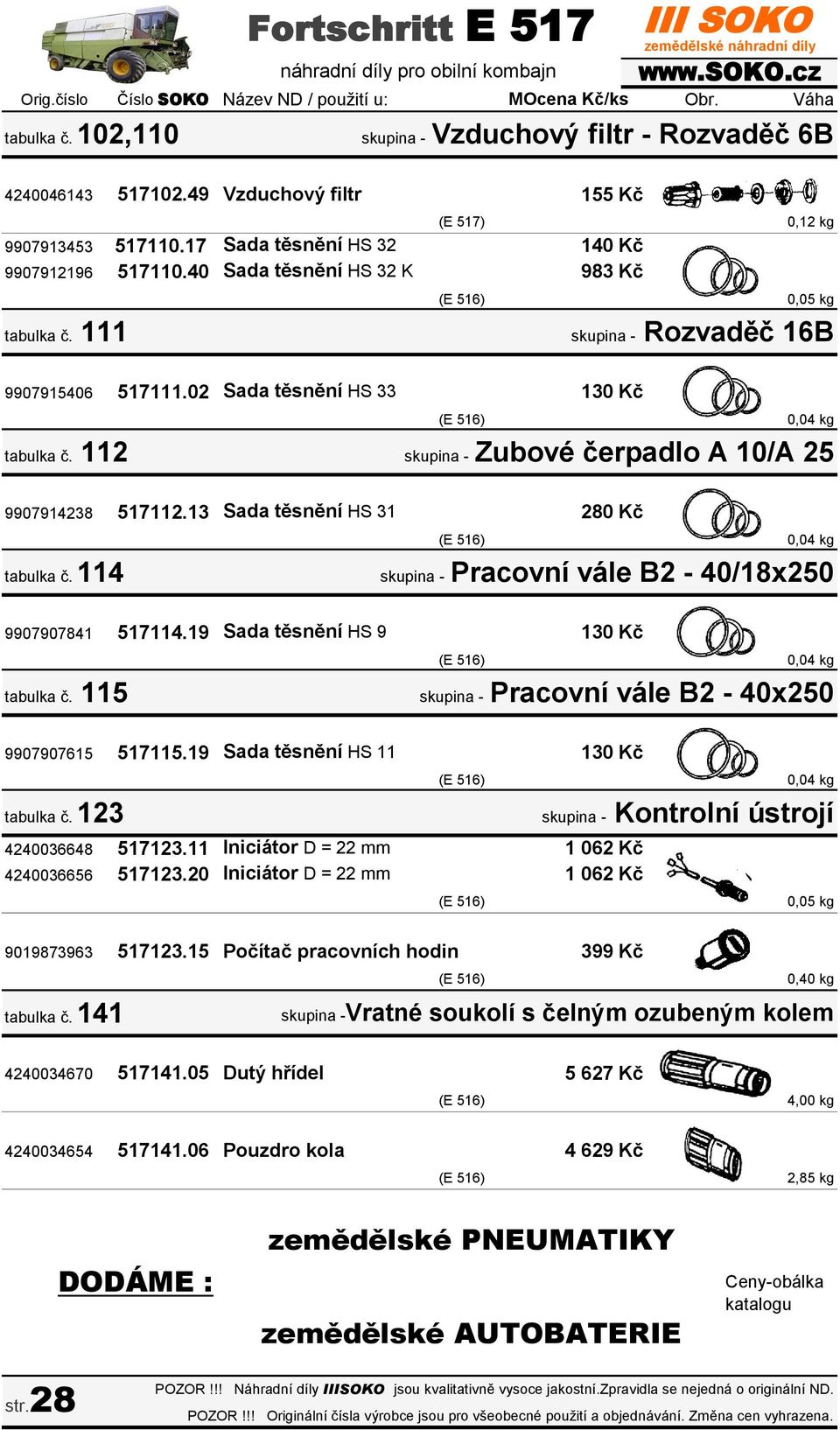 112 skupina - Zubové čerpadlo A 10/A 25 9907914238 517112.13 Sada těsnění HS 31 280 Kč (E 516) 0,04 kg tabulka č. 114 skupina - Pracovní vále B2-40/18x250 9907907841 517114.