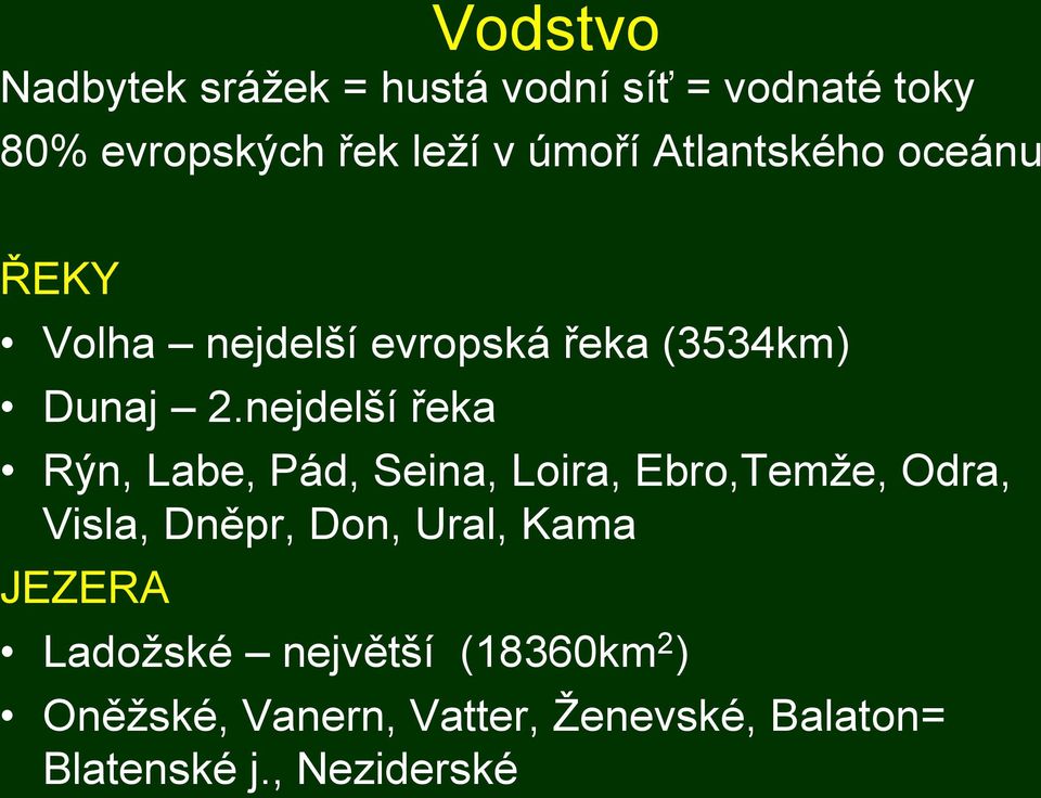 nejdelší řeka Rýn, Labe, Pád, Seina, Loira, Ebro,Temže, Odra, Visla, Dněpr, Don, Ural,