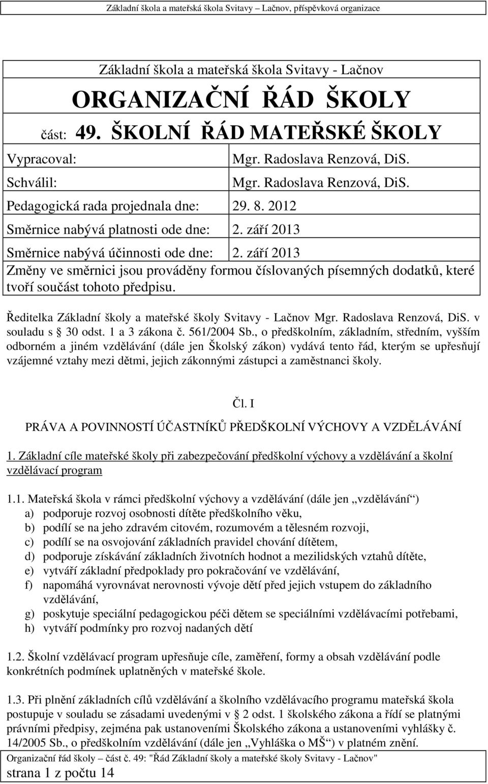 září 2013 Změny ve směrnici jsou prováděny formou číslovaných písemných dodatků, které tvoří součást tohoto předpisu. Ředitelka Základní školy a mateřské školy Svitavy - Lačnov Mgr.