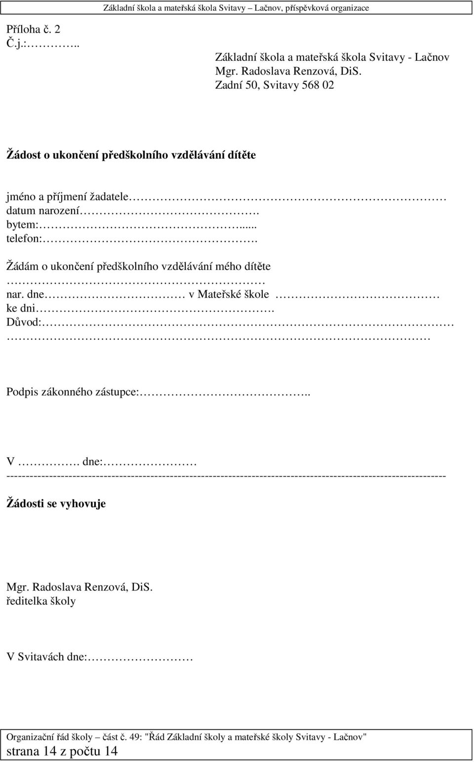 Žádám o ukončení předškolního vzdělávání mého dítěte nar. dne v Mateřské škole ke dni. Důvod: Podpis zákonného zástupce:.. V.