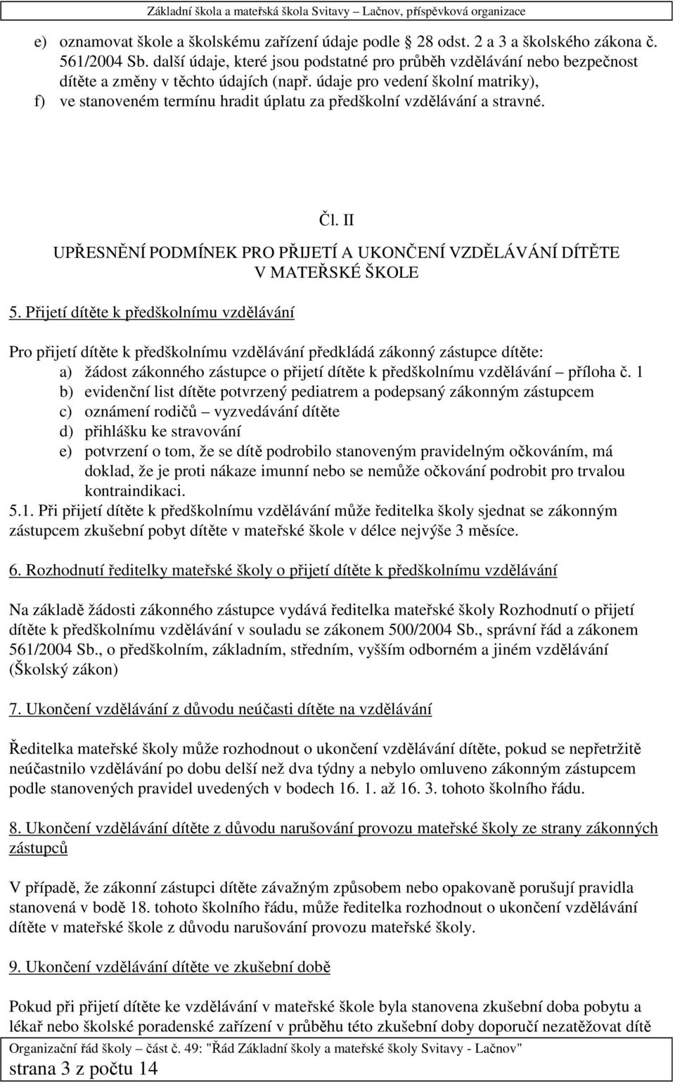 údaje pro vedení školní matriky), f) ve stanoveném termínu hradit úplatu za předškolní vzdělávání a stravné. Čl. II UPŘESNĚNÍ PODMÍNEK PRO PŘIJETÍ A UKONČENÍ VZDĚLÁVÁNÍ DÍTĚTE V MATEŘSKÉ ŠKOLE 5.