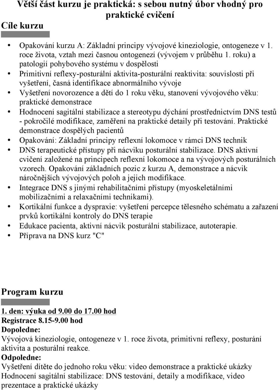 roku) a patologií pohybového systému v dospělosti Primitivní reflexy-posturální aktivita-posturální reaktivita: souvislosti při vyšetření, časná identifikace abnormálního vývoje Vyšetření novorozence