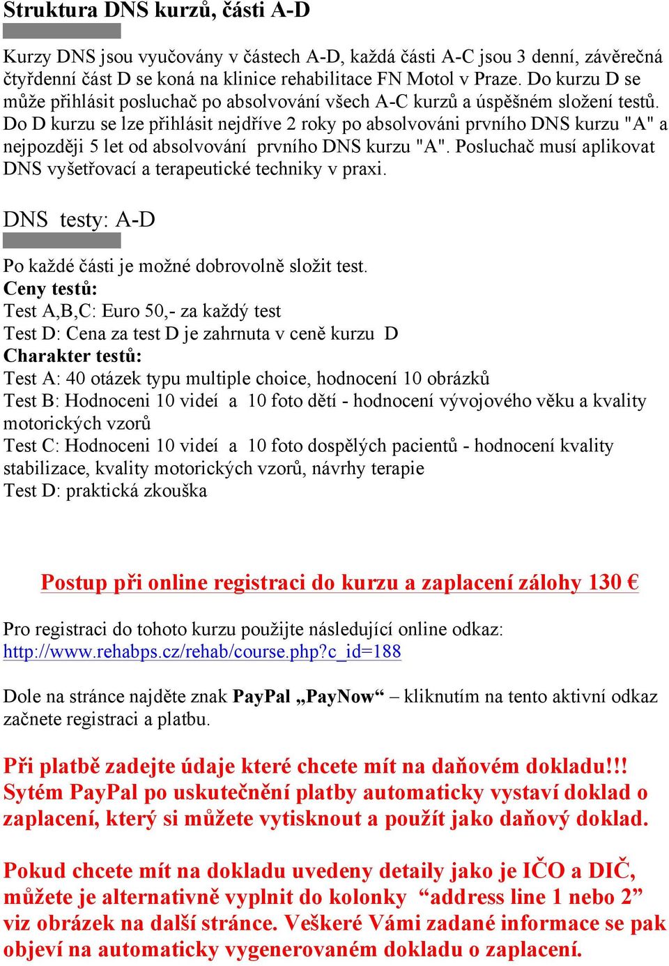 Do D kurzu se lze přihlásit nejdříve 2 roky po absolvováni prvního DNS kurzu "A" a nejpozději 5 let od absolvování prvního DNS kurzu "A".