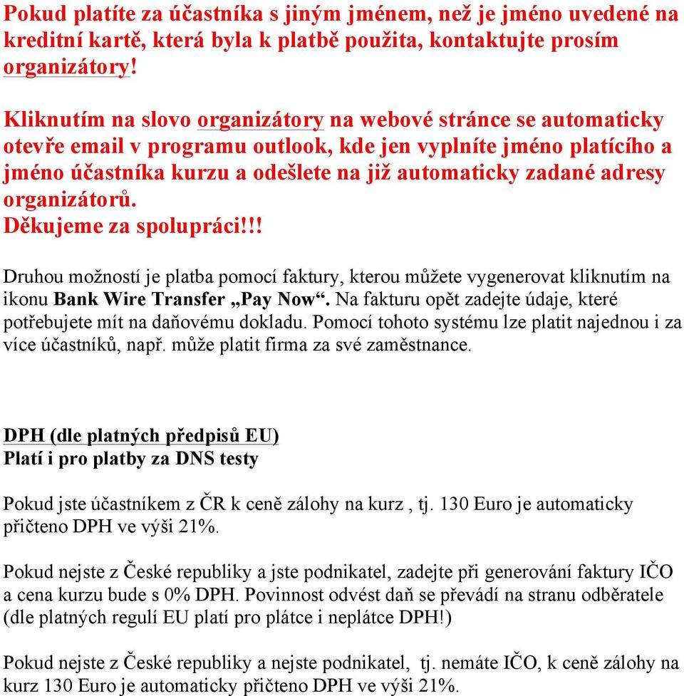 organizátorů. Děkujeme za spolupráci!!! Druhou možností je platba pomocí faktury, kterou můžete vygenerovat kliknutím na ikonu Bank Wire Transfer Pay Now.
