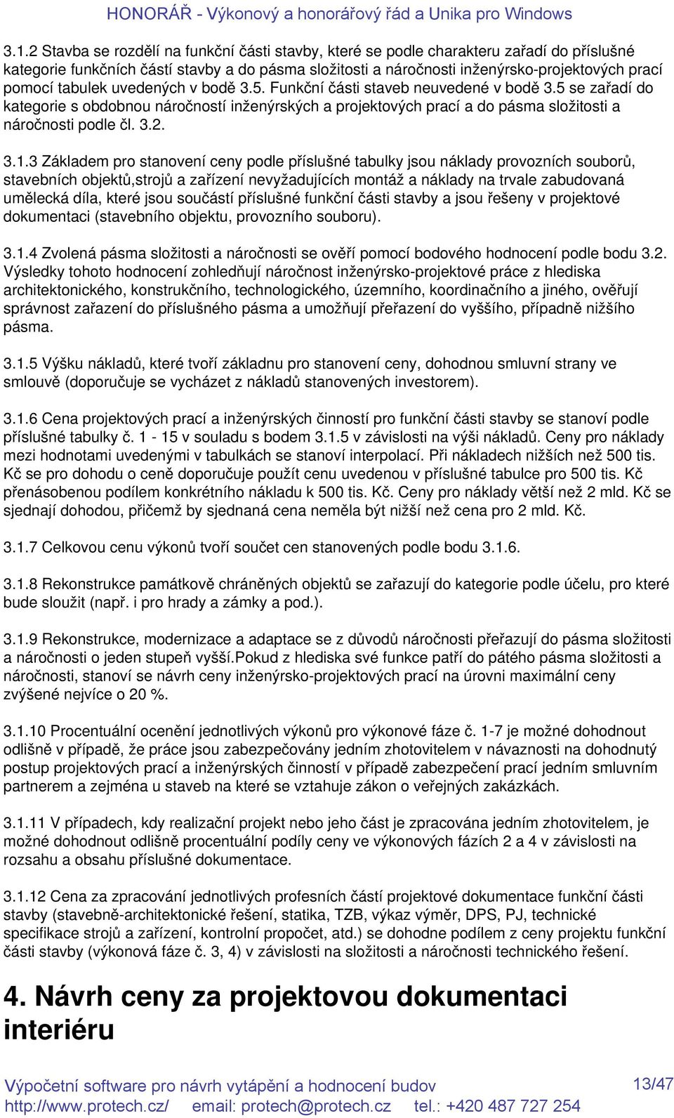 3.1.3 Základem pro stanovení ceny podle příslušné tabulky jsou náklady provozních souborů, stavebních objektů,strojů a zařízení nevyžadujících montáž a náklady na trvale zabudovaná umělecká díla,