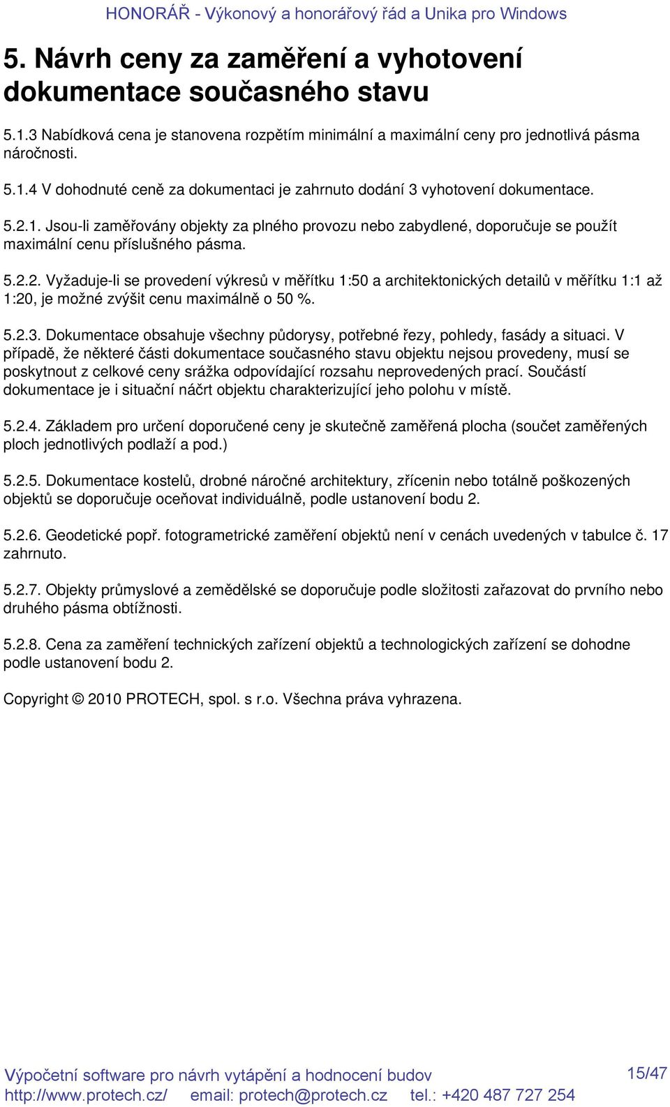 5.2.3. Dokumentace obsahuje všechny půdorysy, potřebné řezy, pohledy, fasády a situaci.