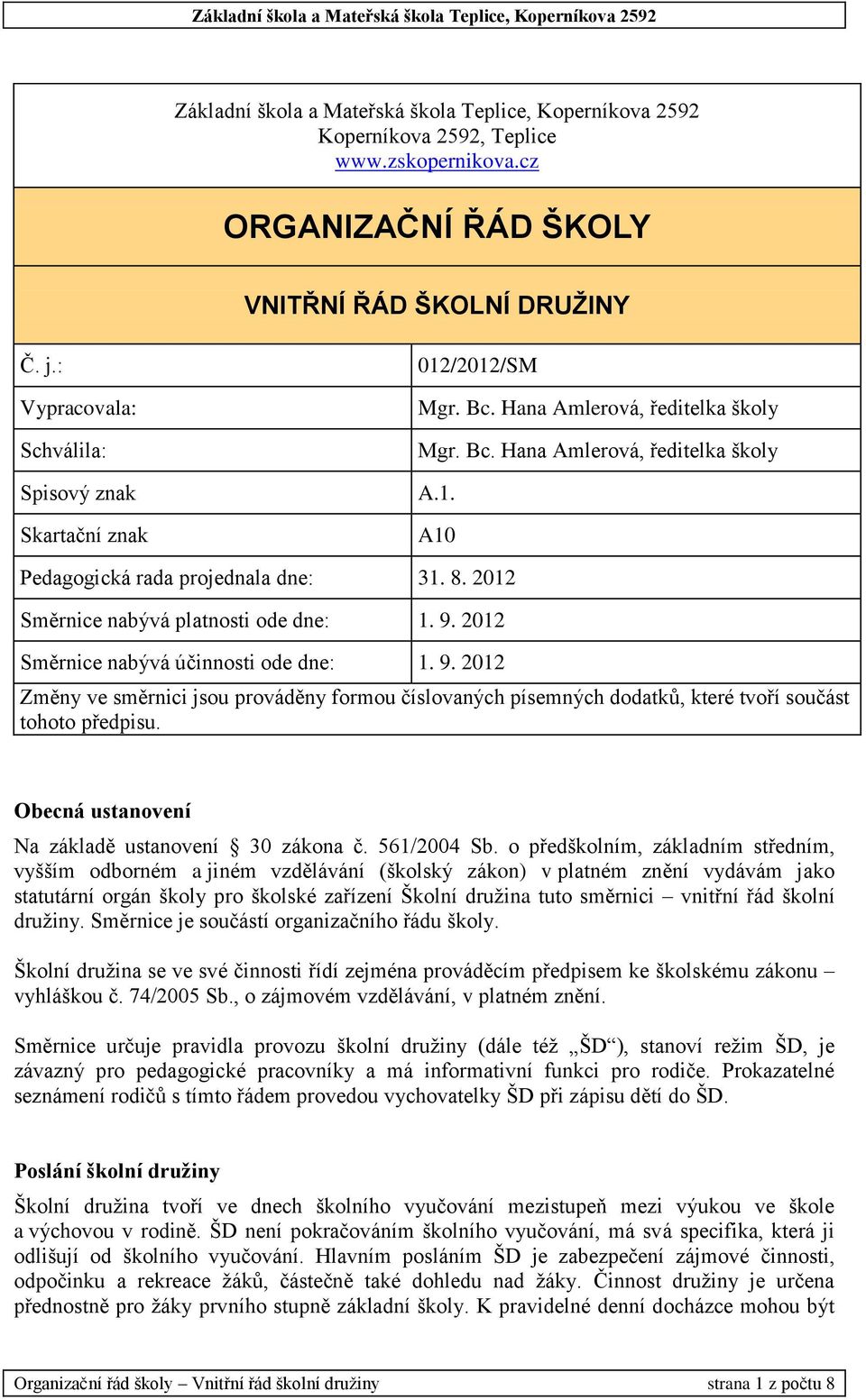 2012 Směrnice nabývá platnosti ode dne: 1. 9. 2012 Směrnice nabývá účinnosti ode dne: 1. 9. 2012 Změny ve směrnici jsou prováděny formou číslovaných písemných dodatků, které tvoří součást tohoto předpisu.