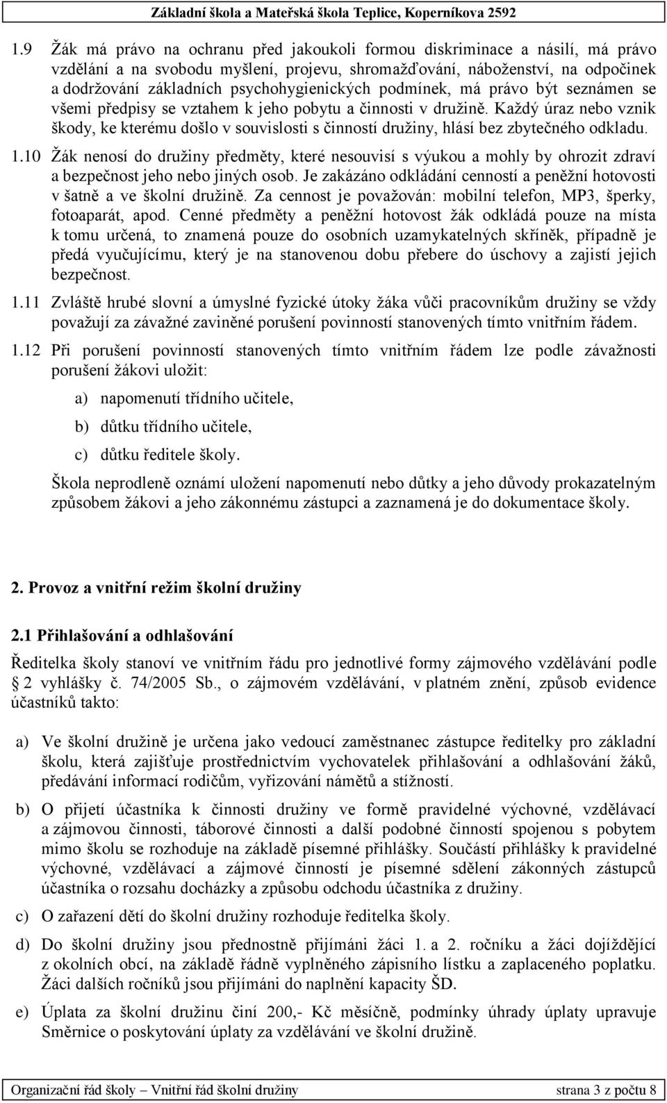 Každý úraz nebo vznik škody, ke kterému došlo v souvislosti s činností družiny, hlásí bez zbytečného odkladu. 1.