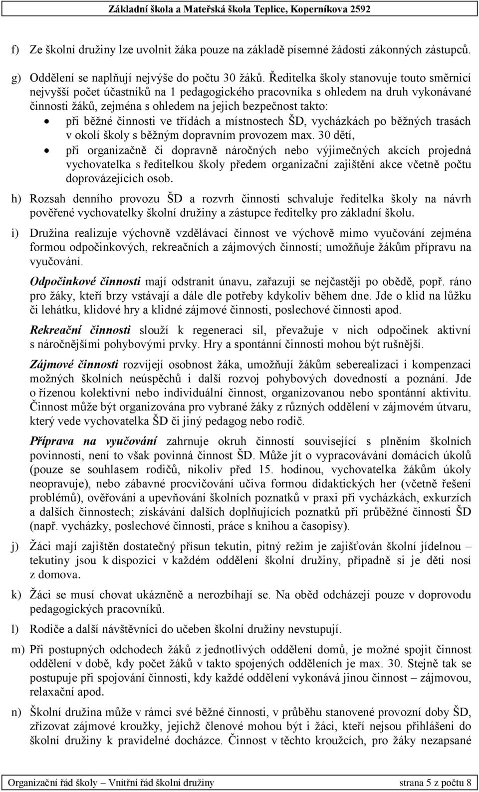 činnosti ve třídách a místnostech ŠD, vycházkách po běžných trasách v okolí školy s běžným dopravním provozem max.