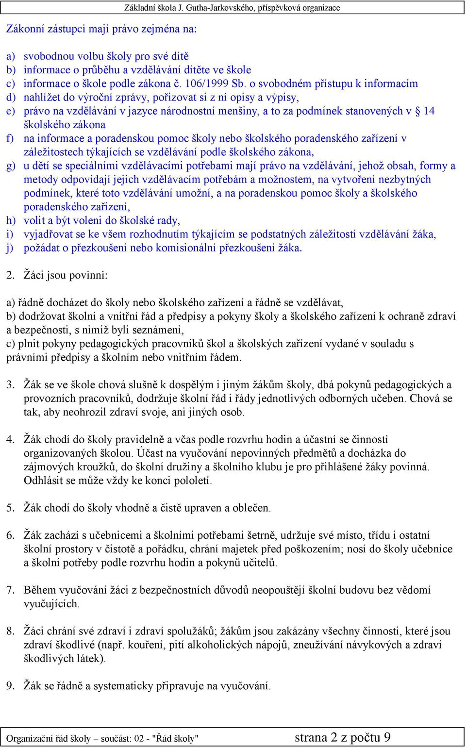 o svobodném přístupu k informacím d) nahlížet do výroční zprávy, pořizovat si z ní opisy a výpisy, e) právo na vzdělávání v jazyce národnostní menšiny, a to za podmínek stanovených v 14 školského